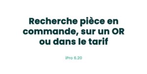 08. Fonctionnalités pièces - Recherche pièce en commande, sur un OR ou dans le tarif