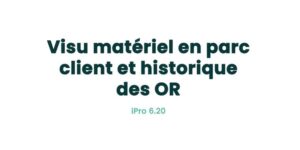 06. Fonctionnalités clients - Visu matériel en parc client et historique des OR