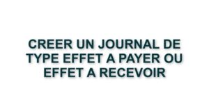 C1. CREER UN JOURNAL DE TYPE EFFET A PAYER OU EFFET A RECEVOIR