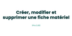 03. Fiches principales - Créer, modifier et supprimer une fiche matériel