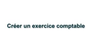 C4. CRÉER UN EXERCICE COMPTABLE
