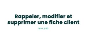 03. Fiches principales - Rappeler, modifier et supprimer une fiche client