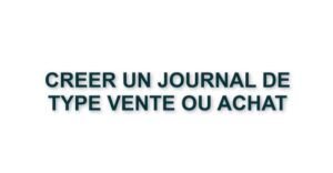 C1. CREER UN JOURNAL DE TYPE VENTE OU ACHAT