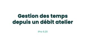 11. Atelier - Gestion des temps depuis un débit atelier