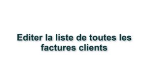 10.Administratif - EDITER LA LISTE DE TOUTES LES FACTURES CLIENTS