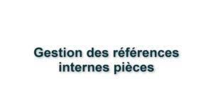 08. Fonctionnalités Pièces - GESTION DES REFERENCES INTERNES